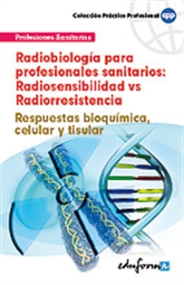 Books Frontpage Radiobiología para profesionales sanitarios: radiosensibilidad vs radiorresistencia. Respuestas bioquímica, celular y tisular.