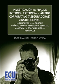 Books Frontpage Investigación del fraude interno y externo en el ámbito corporativo (aseguradoras) e institucional: en búsqueda de los porqué, cuándo y cómo