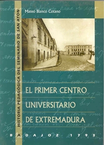 Books Frontpage El primer Centro Universitario Extremeño. Badajoz 1793. Historia pedagógica del Seminario de San Antón