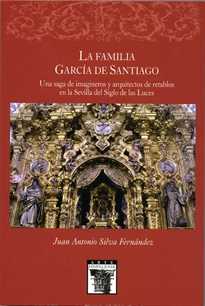 Books Frontpage La familia García de Santiaqo. Una saga de imágineros y arquitectos de retablos en la Sevilla del Siglo de las Luces