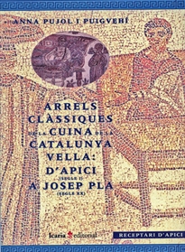 Books Frontpage Arrels Clàsiques De La Cuina De La Catalunya Vella: D'Apici (Segle I) A Josep Pla (Segle XX)