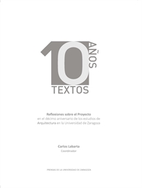 Books Frontpage 10 años 10 textos. Reflexiones sobre el proyecto en el décimo aniversario de los estudios de Arquitectura en la Universidad de Zaragoza