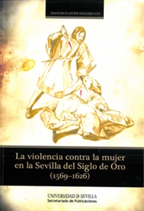 Books Frontpage La violencia contra la mujer en la Sevilla del Siglo de Oro (1569-1626)