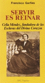 Books Frontpage Servir es reinar: Celia Méndez, fundadora de las Esclavas del Divino Corazón