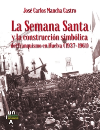 Books Frontpage La Semana Santa y la construcción simbólica del franquismo en Huelva (1937-1961)