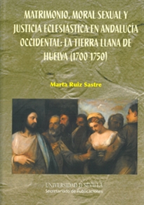 Books Frontpage Matrimonio, moral sexual y justicia eclesiástica en Andalucía Occidental: la tierra llana de Huelva (1700-1750)