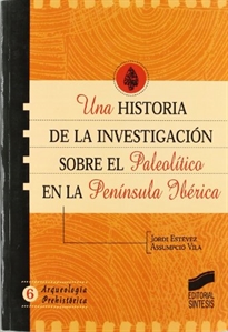 Books Frontpage Una historia de la investigación sobre el Paleolítico en la Península Ibérica