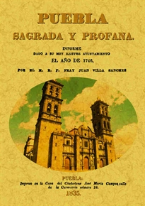 Books Frontpage Puebla sagrada y profana, informe dado por su muy ilustre ayuntamiento en el año 1746