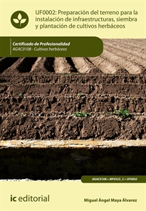 Books Frontpage Preparación del terreno para la instalación de infraestructuras, siembra y plantación de cultivos herbáceos. AGAC0108 - Cultivos herbáceos