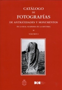 Books Frontpage Catálogo de fotografías de antigüedades y monumentos de la Real Academia de la Historia. Vol. I