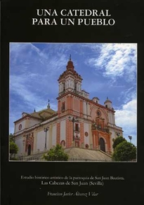 Books Frontpage Una catedral para un pueblo. Estudio histórico-artístico de la parroquia de San Juan Bautista. Las Cabezas de San Juan (Sevilla)