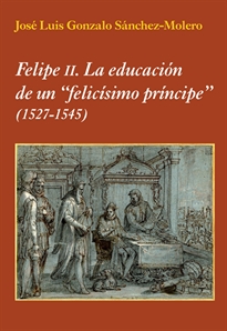 Books Frontpage Felipe II. La educación de un "felicísimo príncipe"
