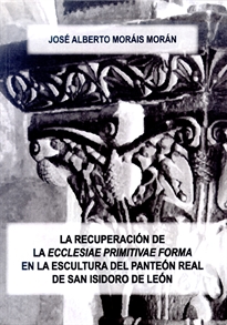 Books Frontpage La recuperación de la "ecclesiae primitivae forma" en la escultura del panteón real de San Isidoro de León
