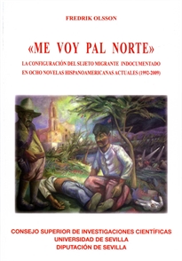 Books Frontpage "Me voy pal norte". La configuración del sujeto migrante indocumentado en ocho novelas hispanoamericanas actuales (1992-2009)