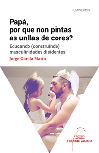 Books Frontpage Papá, por que non pintas as unllas de cores? Educando (construíndo) masculinidades disidentes