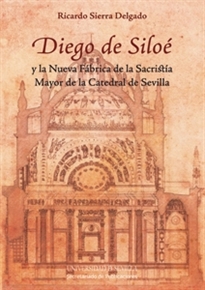 Books Frontpage Diego de Siloé y la Nueva Fábrica de la Sacristía Mayor de la Catedral de Sevilla