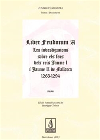 Books Frontpage Liber feudorum a les investigacions sobre els feus dels reis Jaume I i Jaume II de Mallorca, 1263-1294