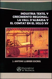 Books Frontpage Industria textil y crecimiento regional: La Vall d'Albaida y El Comtat en el siglo XV