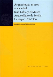 Books Frontpage Arqueología, museo y sociedad. Juan Lafita y el Museo Arqueológico de Sevilla. La etapa 1925-1936