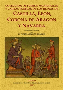 Books Frontpage Colección de fueros municipales y cartas pueblas de los reinos de Castilla, León, Corona de Aragón y Navarra, coordinada y anotada.