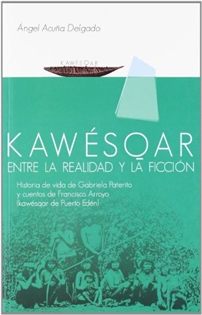 Books Frontpage Kawesqar: Entre la realidad y la ficción: Historia de vida de Gabriela Paterito y cuentos de Francisco Arroyo (Kawesqar de Puerto Edén)