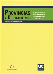 Books Frontpage Provincias y diputaciones. La construcción de la Cantabria contemporánea (1799-1833)