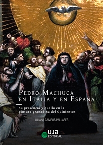 Books Frontpage Pedro Machuca en Italia y en España: su presencia y huella en la pintura granadina del Quinientos