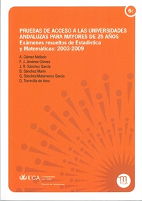 Books Frontpage Pruebas de acceso a las universidades andaluzas para mayores de 25 años. Exámenes resueltos de Estadística y Matemáticas: 2003-2009.