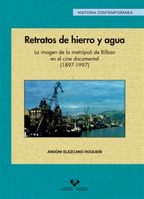 Books Frontpage Retratos de hierro y agua. La imagen de la metrópoli de Bilbao en el cine documental (1897-1997)