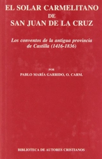 Books Frontpage El solar carmelitano de San Juan de la Cruz. II: Los conventos de la antigua provincia de Castilla (1416-1838)