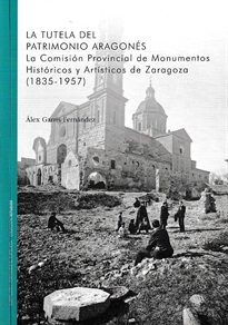 Books Frontpage La tutela del patrimonio aragonés. La comisión provincial de monumentos Históricos y Artísticos de Zaragoza (1835-1957)