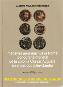 Books Frontpage Imagenes para una nueva Roma: iconografía monetal de la colonia Caesar Augusta en el periodo de julio-claudio