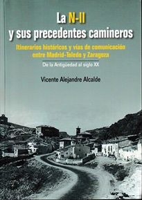 Books Frontpage La N II y sus precedentes camineros. Itinerarios históricos y vías de comunicación entre Madrid-Toledo y Zaragoza.De la Antigüedad al siglo XX