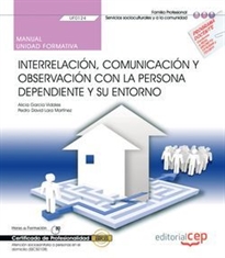 Books Frontpage Manual. Interrelación, comunicación y observación con la persona dependiente y su entorno (UF0124). Certificados de profesionalidad. Atención sociosanitaria a personas en el domicilio (SSCS0108)