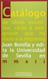 Front pageCatálogo de libros excesivos, raros o peligrosos que ha dado a la imprenta Juan Bonilla y edita la Universidad de Sevilla en mmxii