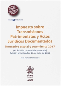 Books Frontpage Impuesto sobre Transmisiones Patrimoniales y Actos Jurídicos Documentados 6ª Edición 2017 Normativa estatal y autonómica