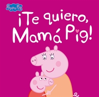 Books Frontpage Peppa Pig. Un cuento - ¡Te quiero, Mamá Pig!