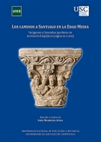 Books Frontpage Los caminos a Santiago en la Edad Media. Imágenes y leyendas Jacobeas en territorio hispánico (siglos IX a XIII)