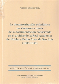 Books Frontpage La desamortización eclesiástica en Zaragoza a través de la documentación conservada en el archivo de la Real Academia de Nobles y Bellas Artes de San Luis (1835-1845)