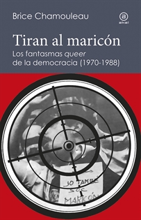 Books Frontpage Tiran al maricón. Los fantasmas «queer» de la democracia (1970-1988)