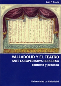 Books Frontpage Valladolid Y El Teatro Ante La Expectativa Burguesa. Contexto Y Proceso