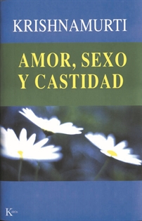 Books Frontpage Amor, sexo y castidad: una selección de pasajes para el estudio de las enseñanzas de J. Krishnamurti