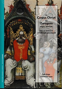 Books Frontpage El Corpus Christi en Zaragoza (siglos XIV-XVI). Arte en torno a la paraliturgia procesional