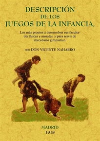 Books Frontpage Descripción de los juegos de la infancia, los más propios a sus facultades físicas y morales, y de abecedari