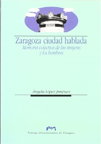 Books Frontpage Zaragoza, ciudad hablada: memoria colectiva de las mujeres y los hombres