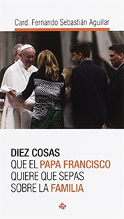 Books Frontpage Diez cosas que el papa Francisco quiere que sepas sobre la familia