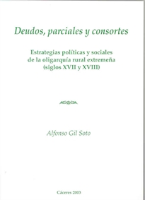 Books Frontpage Deudos parciales y consortes. Estrategias políticas y sociales de la oligarquía rural extremeña (Siglos XVII y XVIII)
