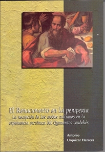 Books Frontpage El Renacimiento en la periferia. La recepción de los modos italianos en la experiencia pictórica del Quinientos cordobés