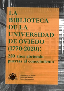 Books Frontpage La Biblioteca de la Universidad de Oviedo (1770-2020): 250 años abriendo puertas al conocimiento