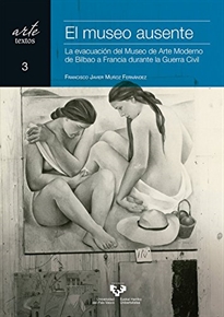 Books Frontpage El museo ausente. La evacuación del Museo de Arte Moderno de Bilbao a Francia durante la Guerra Civil